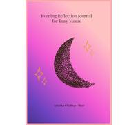 Evening Reflection Journal for Busy Moms: A Gentle Way to Unwind, Reflect, and End Your Day with Gratitude