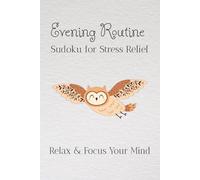 Evening Routine Sudoku Puzzle Book For Stress Relief: Sudoku Puzzles for Stress Relief | Help Calm the Mind, Relax and Focus | 6x9 inches, 110 pages | 50+ Puzzles | Solutions Included