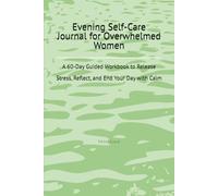 Evening Self-Care Journal for Overwhelmed Women: A 60-Day Guided Workbook to Release Stress, Reflect, and End Your Day with Calm