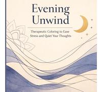 Evening Unwind: Therapeutic Coloring To Ease Stress and Quiet Your Thoughts