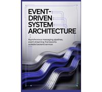 EVENT-DRIVEN SYSTEM ARCHITECTURE: Asynchronous Messaging Pipelines Event Streaming Frameworks and Scalable Backend Services