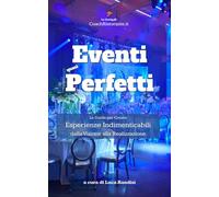 Eventi (quasi) Perfetti: La Guida per Creare Esperienze Indimenticabili