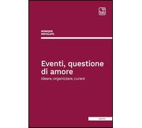 Eventi, questione di amore. Ideare, organizzare, curare