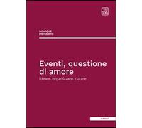 Eventi, questione di amore. Ideare, organizzare, curare