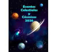 Eventos Celestiales y Cósmicos 2026: Agenda para todos los fenómenos astronómicos
