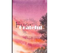 Ever Grateful: A Women's Journal of Thanks & Prayers to Cultivate Faith, Joy, and a Joyful Heart through Scripture