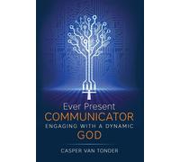 Ever Present Communicator: Engaging with a Dynamic God - Tonder Casper J van