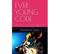 EVER YOUNG CODE: Unlocking the Secrets to Ageless Vitality Through the Power of Technology and Mindset