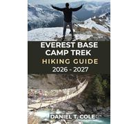 EVEREST BASE CAMP TREK HIKING GUIDE 2026 - 2027: A step-by-step guide to trekking Everest Base Camp and exploring the Himalayas