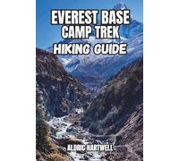 EVEREST BASE CAMP TREK HIKING GUIDE: Trekking Routes, Acclimatization Tips, Tea Houses, Packing Lists, Permits and Himalayan Adventure Planning-Updated For 2026 Edition.