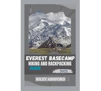 EVEREST BASECAMP HIKING AND BACKPACKING GUIDE 2025: Essential Tips, Detailed Itineraries, and Expert Advice for a Successful Trek to Machu Picchu