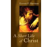 Everett F. Harrison Short Life of Christ (Tascabile)