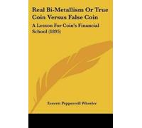 Everett Pepperrell Whe Real Bi-Metallism Or True Coin Versus False (Tascabile)
