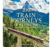 100 Train Journeys of a Lifetime: The World's Ultimate Rides