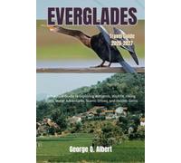 Everglades Travel Guide 2026-2027: A Practical Guide to Exploring Wetlands, Wildlife, Hiking Trails, Water Adventures, Scenic Drives, and Hidden Gems