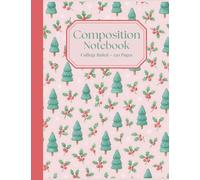Evergreen & Holly Notes: A Cozy Christmas College Ruled Composition Notebook for Winter Thoughts, Schoolwork, Lists, Letters, Reflections & Holiday Planning - 150 Pages of Festive Calm