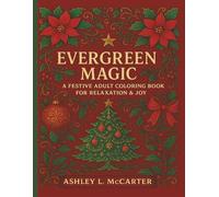 "Evergreen Magic" A Festive Adult Coloring Book For Relaxation and Joy: 79 Whimsical Pages to Relieve Stress and Anxiety for the Holiday Season | 8.5 x 11 | Easy to Medium| Matte Cover