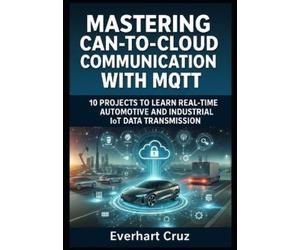 Everhart Cruz Mastering Can-To-Cloud Communication with Mqtt (Tascabile)