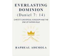 Everlasting Dominion (Daniel 7:14): Christ’s Universal Kingdom and the End of Human Rule
