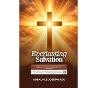 EVERLASTING SALVATION: How to make your calling and election into salvation permanent, for gallant entry into the everlasting Kingdom of God.