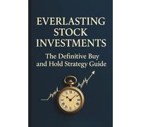 Everlasting Stock Investments: The Definitive Buy and Hold Strategy Guide for Long-Term Wealth Generation