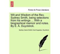 Evert Augustus Wit and Wisdom of the REV. Sydney Smith, Being Selec (Tascabile)