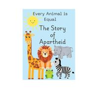 Every Animal is Equal: The Story of Apartheid