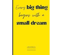 Every big thing begins with a small dream Journal: Blank Lined Notebook To Write In With Motivational Quote on the Cover | Positive Vibes Gifts for Women, Men for School, Office, Home or Notes Taking