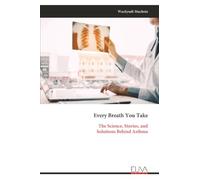 Every Breath You Take: The Science, Stories, and Solutions Behind Asthma