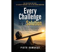 Every Challenge Is a Solution: The Lever Arch-Understanding That Rewires Your Entire Life