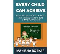 EVERY CHILD CAN ACHIEVE: Proven Strategies and Real-Life Stories from a Primary Teacher to Build a 100% FLN Classroom