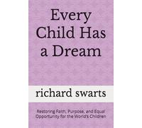 Every Child Has a Dream: Restoring Faith, Purpose, and Equal Opportunity for the World’s Children
