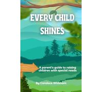 Every Child Shines: A parent's guide to raising children with special needs