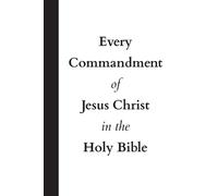 Every Commandment of Jesus Christ In The Holy Bible (Tascabile)
