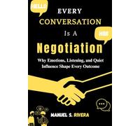 Every Conversation Is a Negotiation: Why Emotions, Listening, and Quiet Influence Shape Every Outcome