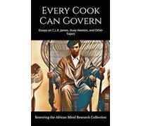 Every Cook Can Govern: Essays on C.L.R. James, Huey Newton, and Other Topics
