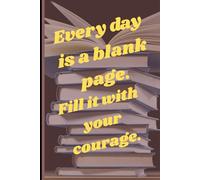 Every day is a blank page. Fill it with your courage.: Unleash your potential with every word you write.