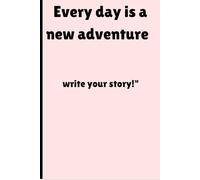 Every day is a new adventure - write your story!: Notebook for Friends, family and kids