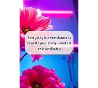 Every Day Is A New Chance To Rewrite Your Story-Make It Extraordinary: Motivational and Inspiration Notebook