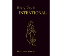Every Day is Intentional: Be Grateful. Pray. Do.