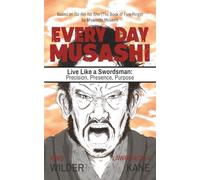 Every Day Musashi: Live Like a Swordsman: Precision, Presence, Purpose: Based on Go Rin No Sho (The Book of Five Rings) by Miyamoto Musashi