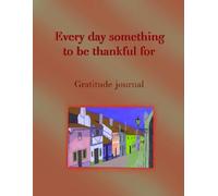 Every day something to be thankful for: Gratitude journal