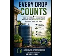 EVERY DROP COUNTS: How to Capture a Single Storm and Turn It Into Months of Water for Your Home and Yard