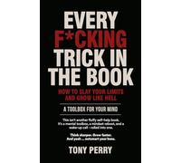EVERY F*CKING TRICK IN THE BOOK: HOW TO SLAY YOUR LIMITS AND GROW LIKE HELL A TOOLBOX FOR YOUR MIND.