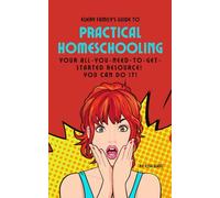 Every Family’s Guide to Practical Homeschooling: Your All-You-Need-To-Get-Started Resource!