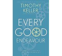 Every Good Endeavour: Connecting Your Work to God's Plan for the World