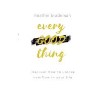 Every Good Thing: Discover How to Unlock Overflow in Your Life