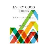 Every Good Thing: God's Awesome Alternative Lifestyle