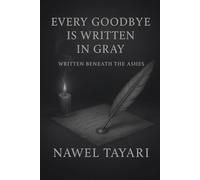 EVERY GOODBYE IS WRITTEN IN GRAY: WRITTEN BENEATH THE ASHES