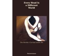 Every Head Is a Different World: The Worlds I Carried Inside Me